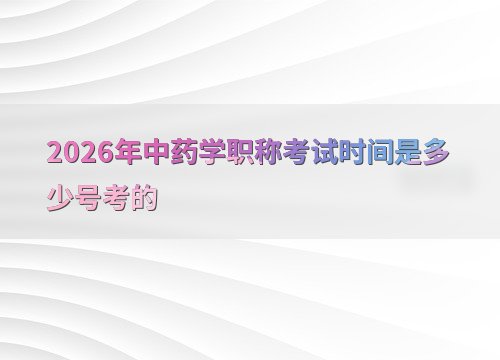 中药学职称考试时间安排
